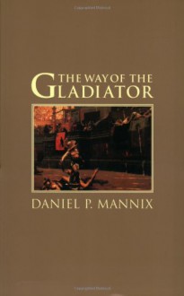 The Way of the Gladiator - Daniel P. Mannix