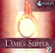 Lamb's Supper: The Mass as Heaven on Earth - Scott Hahn