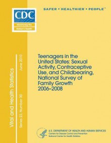 Teenagers in the United States: Sexual Activity, Contraceptive Use, and Childbearing, National Survey of Family Growth 2006?2008: Data from the National Survey of Family Growth - Centers for Disease Control and Prevention