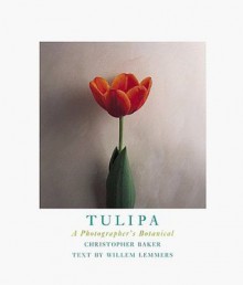 Tulipa: A Photographer's Botanical - Christopher Baker, Willem Lemmers