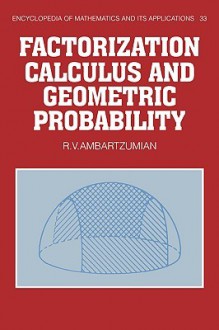 Factorization Calculus and Geometric Probability - R.V. Ambartzumian, B. Doran, G.C. Rota