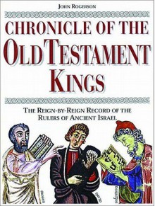 Chronicle of the Old Testament Kings: The Reign-by-Reign Record of the Rulers of Ancient Israel - J.W. Rogerson