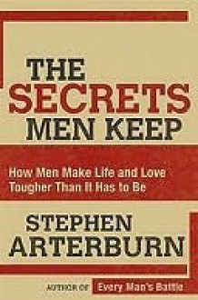 The Secrets Men Keep: How Men Make Life & Love Tougher Than It Has to Be - Stephen Arterburn