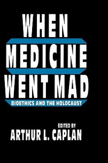 When Medicine Went Mad - Arthur L. Caplan