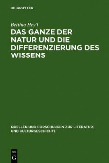 Das Ganze Der Natur Und Die Differenzierung Des Wissens: Alexander Von Humboldt ALS Schriftsteller - Bettina Hey'l