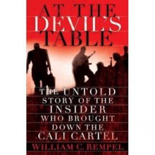 At the Devils Table: The Untold Story of the Insiderl Who Brought Down the Cali Carte - William C. Rempel