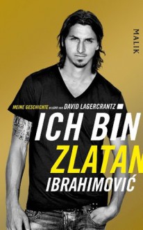 Ich bin Zlatan: Meine Geschichte (German Edition) - Zlatan Ibrahimović, Wolfgang Butt, David Lagercrantz