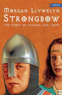 Strongbow: The Story Of Richard And Aoife: A Biographical Novel - Morgan Llywelyn