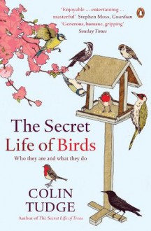 The Secret Life of Birds: Who they are and what they do - Colin Tudge