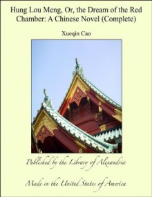 Hung Lou Meng, Or, the Dream of the Red Chamber: A Chinese Novel (Complete) - Cao Xueqin