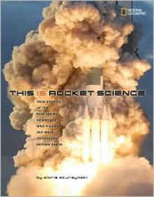 This Is Rocket Science: True Stories of the Risk-taking Scientists who Figure Out Ways to Explore Beyond Earth - Gloria Skurzynski