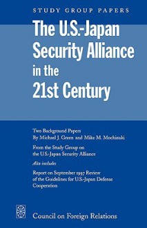 The U.S.-Japan Security Alliance in the 21st Century - Michael J. Green, Mike M. Mochizuki