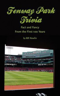 Fenway Park Trivia: Fact and Fancy from the First 100 Years - Bill Nowlin