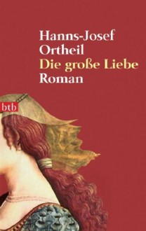 Die große Liebe - Hanns-Josef Ortheil