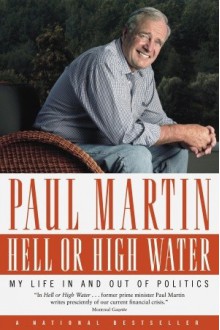 Hell or High Water: My Life in and out of Politics - Paul Martin