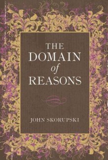 The Domain of Reasons - John Skorupski