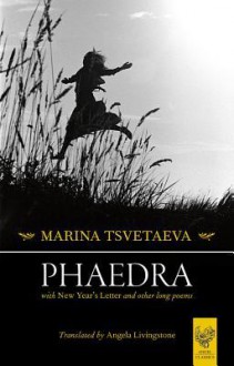 Phaedra: With New Year's Letter and Other Long Poems - Marina Tsvetaeva, Angela Livingstone