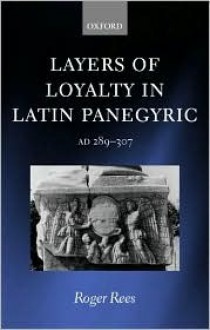 Layers of Loyalty: Latin Panegyric 289 - 307 - Roger Rees