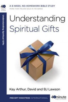 Understanding Spiritual Gifts - David Lawson, Kay Arthur, B.J. Lawson