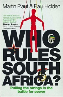 Who Rules South Africa?: Pulling the Strings in the Battle for Power - Martin Plaut, Paul Holden