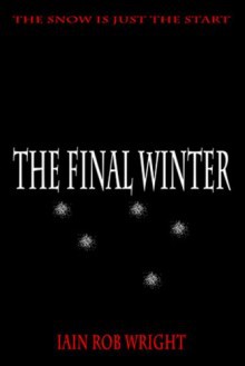 The Final Winter: an apocalyptic horror novel - Iain Rob Wright