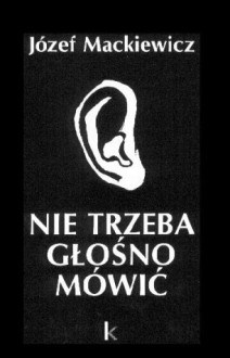 Nie trzeba głośno mówić - Józef Mackiewicz