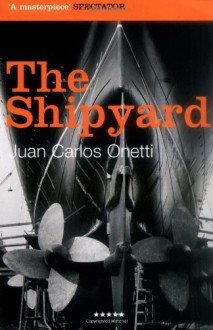 The Shipyard - Juan Carlos Onetti, Nick Caistor