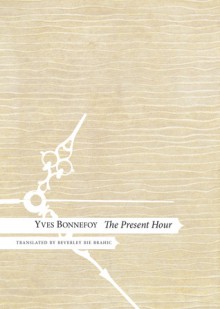 The Present Hour - Yves Bonnefoy, Beverley Bie Brahic