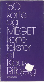 150 korte og MEGET korte tekster - Klaus Rifbjerg