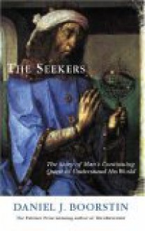 The Seekers: The Story of Man's Continuing Quest to Understand His World - Daniel J. Boorstin