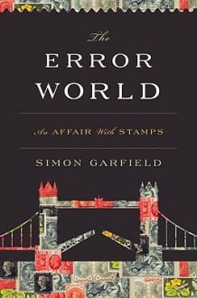 The Error World: An Affair With Stamps - Simon Garfield