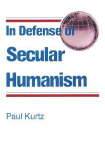 In Defense of Secular Humanism - Paul Kurtz