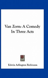 Van Zorn: A Comedy in Three Acts - Edwin Arlington Robinson