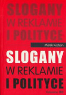 Slogany w reklamie i polityce - Marek Kochan