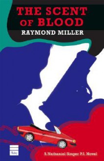 The Scent of Blood: A Nathaniel Singer P.I. Novel - Raymond Miller