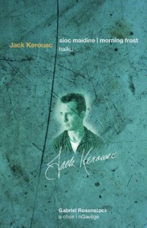 Sioc Maidine/Morning Frost: Haiku - Jack Kerouac, Gabriel Rosenstock