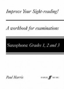 Improve Your Sight-Reading! Saxophone, Grades 1-3: A Workbook for Examinations - Paul Harris