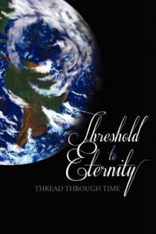 Thread Through Time: Threshold to Eternity - Richard Green, Anita McGehee, Emily Green