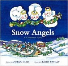 Snow Angels: A Christmas Story - Andrew Glass, Kathy Nausley