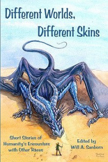 Different Worlds, Different Skins: Humanity's Encounters With Other Races - Will A. Sanborn, Sara Palmer, Chris Goodwin, Searska GreyRaven, Renee Carter Hall, Stefan Kaiser, James R. Lane, Alan Loewen, Paul Lucas, Eric Luhman, Brian Miller, Ken Pick, Michael Bard, J. Scott Rogers, Kris Schnee, Sean Silva, Tim Susman, Wookie, Austen Crowder, Bernard