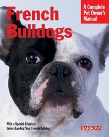 French Bulldogs: Everything about Purchase, Care, Nutrition, Behavior, and Training - D. Caroline Coile