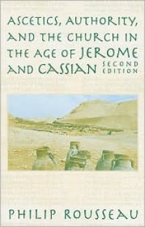 Ascetics, Authority, and the Church in the Age of Jerome and Cassian - Philip Rousseau