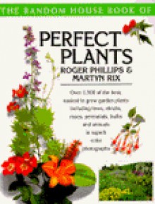 The Random House Book of Perfect Plants - Roger Phillips, Martyn Rix, Peter Barnes, Nicky Foy, Anne Thatcher, Alison Roy, Jill Bryan