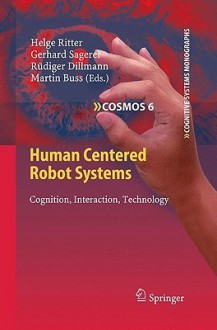 Human Centered Robot Systems: Cognition, Interaction, Technology (Cognitive Systems Monographs) - Helge Ritter, Gerhard Sagerer, Rüdiger Dillmann, Martin Buss