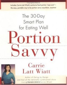 Portion Savvy: The 30-Day Smart Plan for Eating Well - Carrie Latt Wiatt