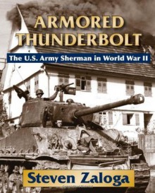 Armored Thunderbolt: The U.S. Army Sherman in World War II - Steven Zaloga