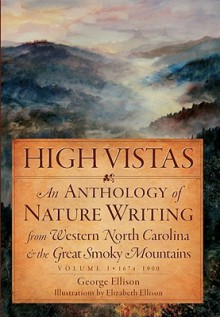 High Vistas, Volume I: 1674-1900: An Anthology of Nature Writing from Western North Carolina & the Great Smoky Mountains - George Ellison