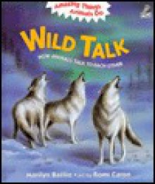 Wild Talk: How Animals Talk to Each Other - Marilyn Baillie, Romi Caron