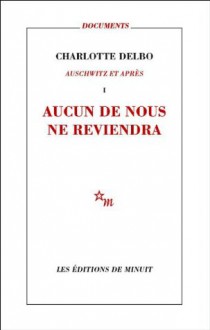 Aucun de nous ne reviendra: Auschwitz et après, I (Documents) (French Edition) - Charlotte Delbo