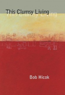 This Clumsy Living (Pitt Poetry Series) - Bob Hicok